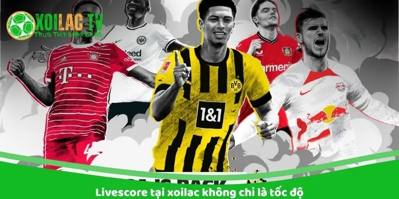 LiveScore tại Xoilac không chỉ là tốc độ 