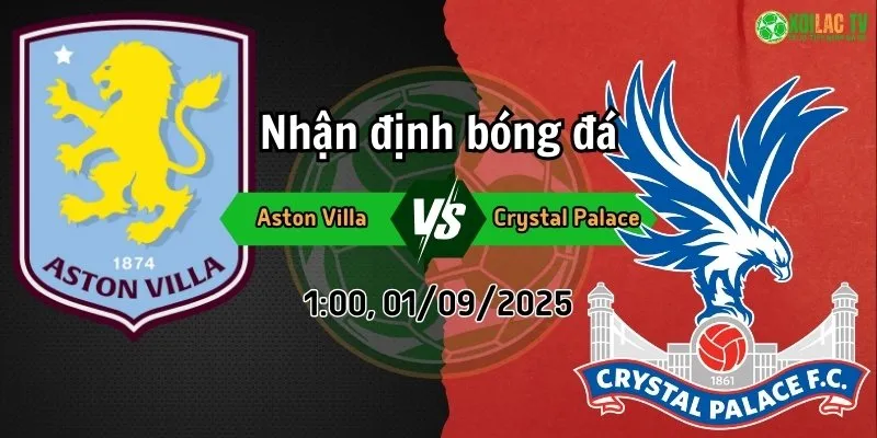 Phân tích Aston Villa và Crystal Palace ngày 1/9 tại Xoilac TV
